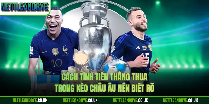 Cách tính tiền thắng thua trong kèo châu Âu nên biết rõ