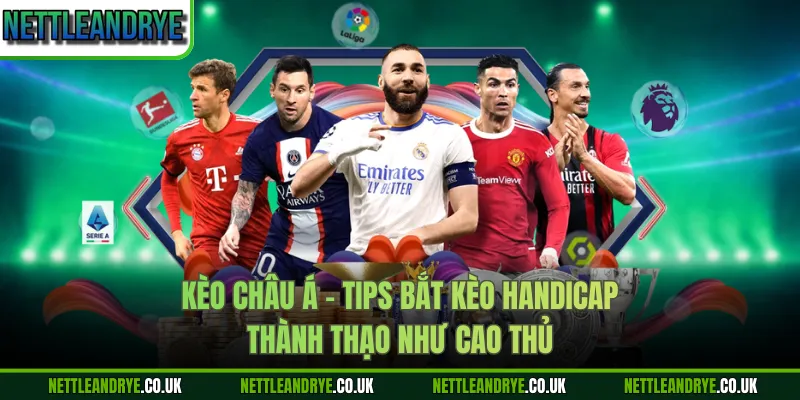 Kèo Châu Á - Tips Bắt Kèo Handicap Thành Thạo Như Cao Thủ