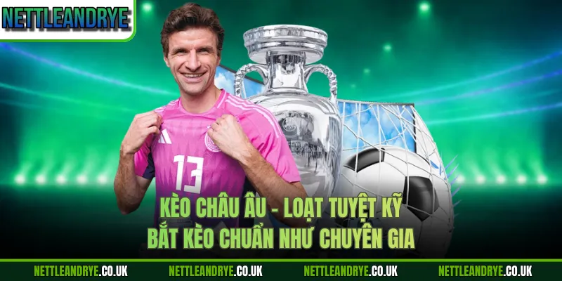 Kèo Châu Âu - Loạt Tuyệt Kỹ Bắt Kèo Chuẩn Như Chuyên Gia